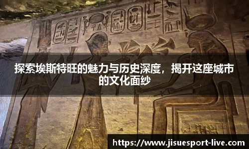 探索埃斯特旺的魅力与历史深度，揭开这座城市的文化面纱